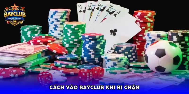 cach vao bayclub khi bi chan 69bbadc56ba9b