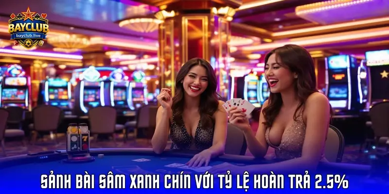 Sảnh bài Sâm xanh chín với tỷ lệ hoàn trả 2.5%