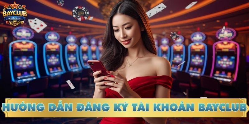 Hướng dẫn đăng ký tài khoản BAYCLUB