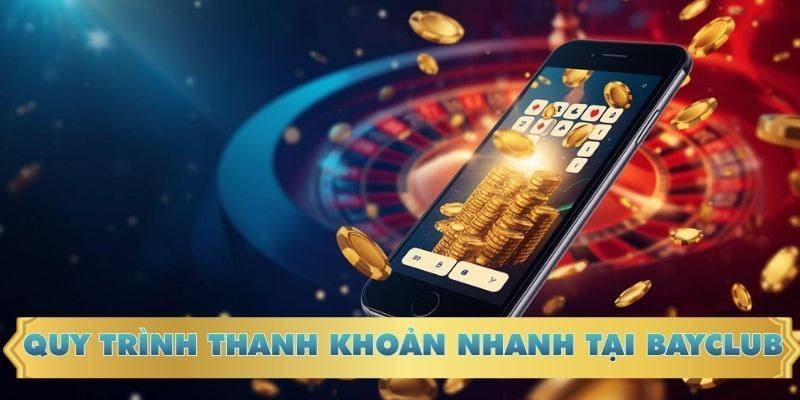 Quy trình thanh khoản nhanh tại BAYCLUB