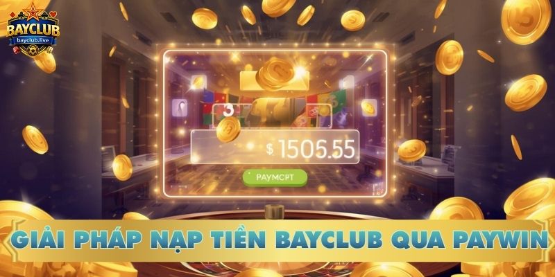 Giải pháp nạp tiền BAYCLUB qua Paywin