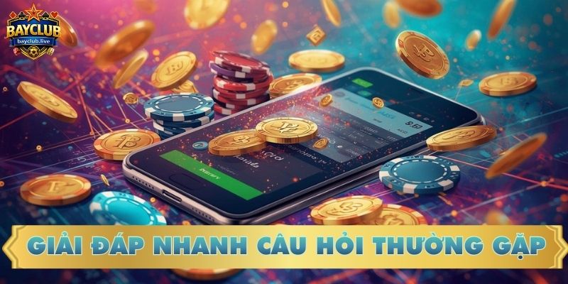 Giải đáp nhanh câu hỏi thường gặp