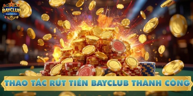 Thao tác rút tiền BAYCLUB thành công