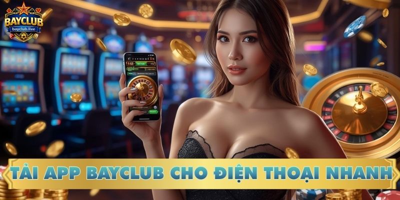 Tải app BAYCLUB cho điện thoại nhanh