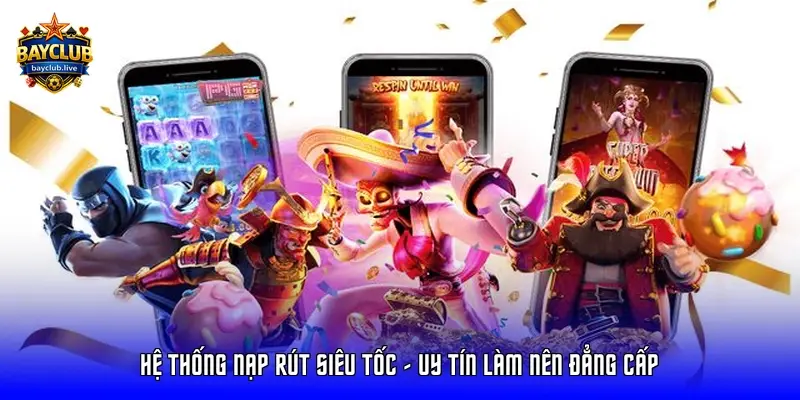 Hệ thống nạp rút siêu tốc - Uy tín làm nên đẳng cấp